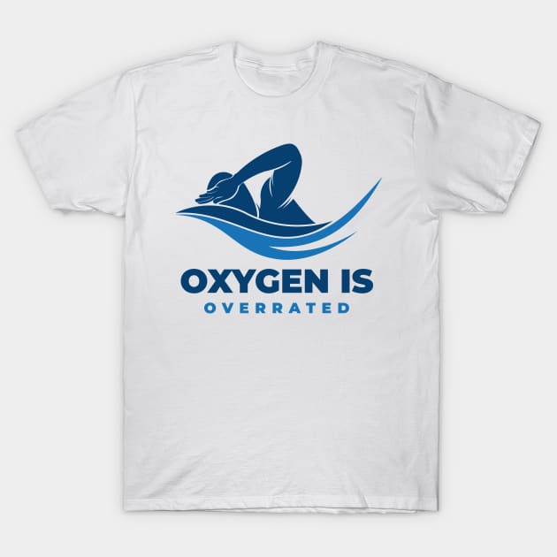 Oxygen is Overrated - Swimming Quotes T-Shirt by Swimarts